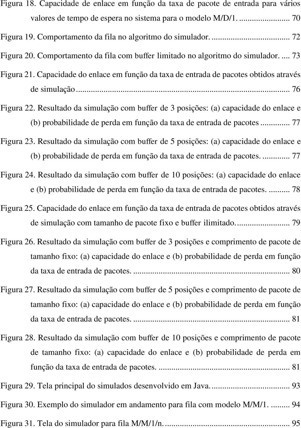 Capacidade do enlace em função da taxa de entrada de pacotes obtidos através de simulação... 76 Figura 22.