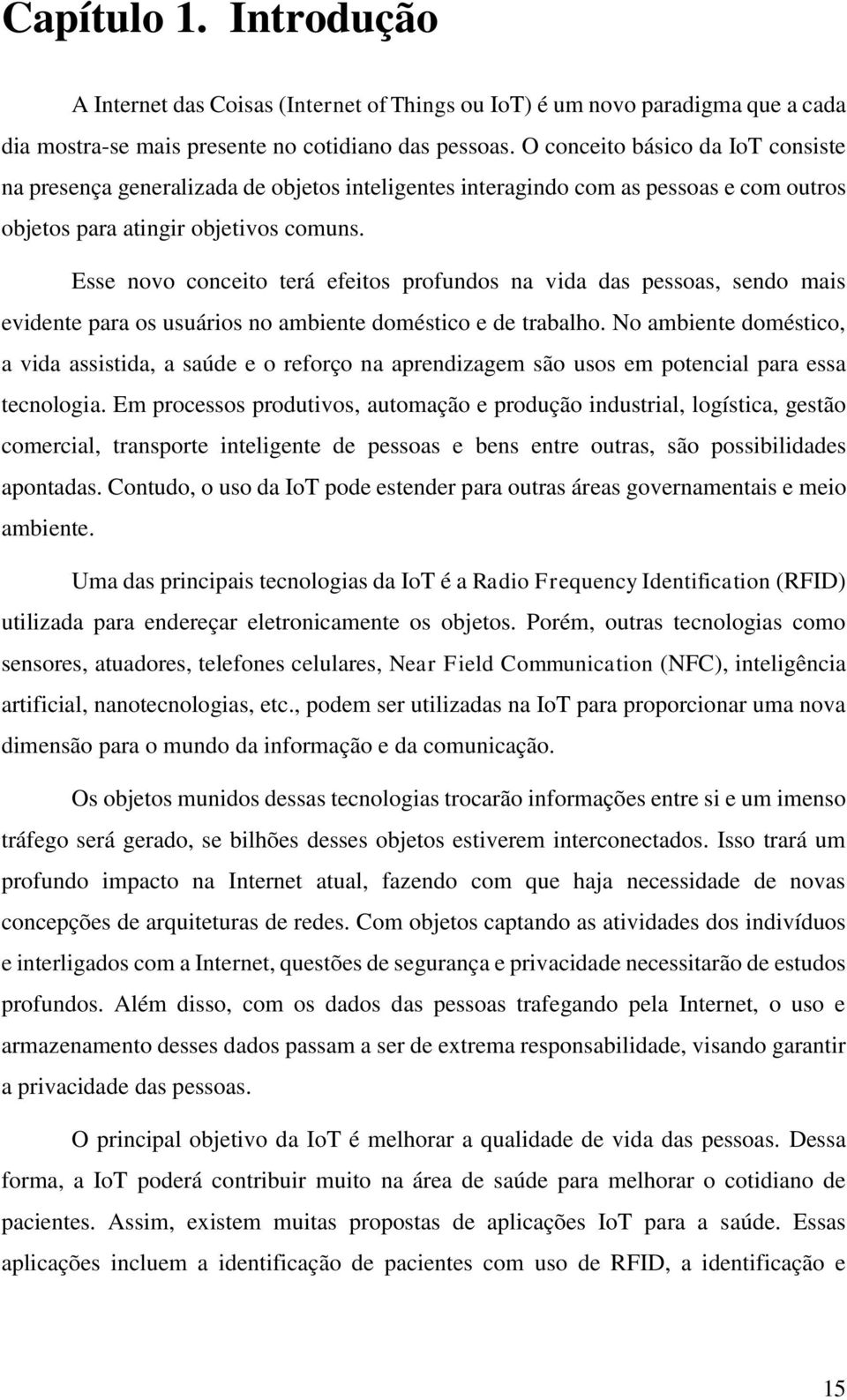 Esse novo conceito terá efeitos profundos na vida das pessoas, sendo mais evidente para os usuários no ambiente doméstico e de trabalho.