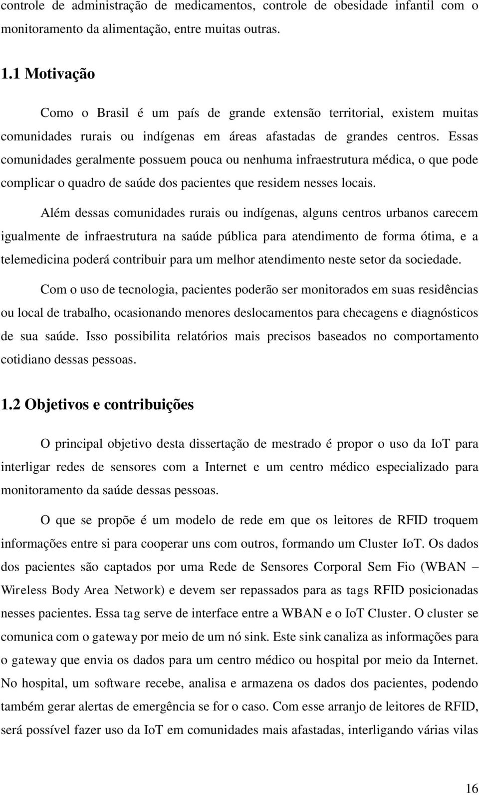 Essas comunidades geralmente possuem pouca ou nenhuma infraestrutura médica, o que pode complicar o quadro de saúde dos pacientes que residem nesses locais.