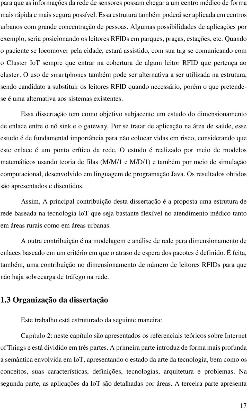 Algumas possibilidades de aplicações por exemplo, seria posicionando os leitores RFIDs em parques, praças, estações, etc.