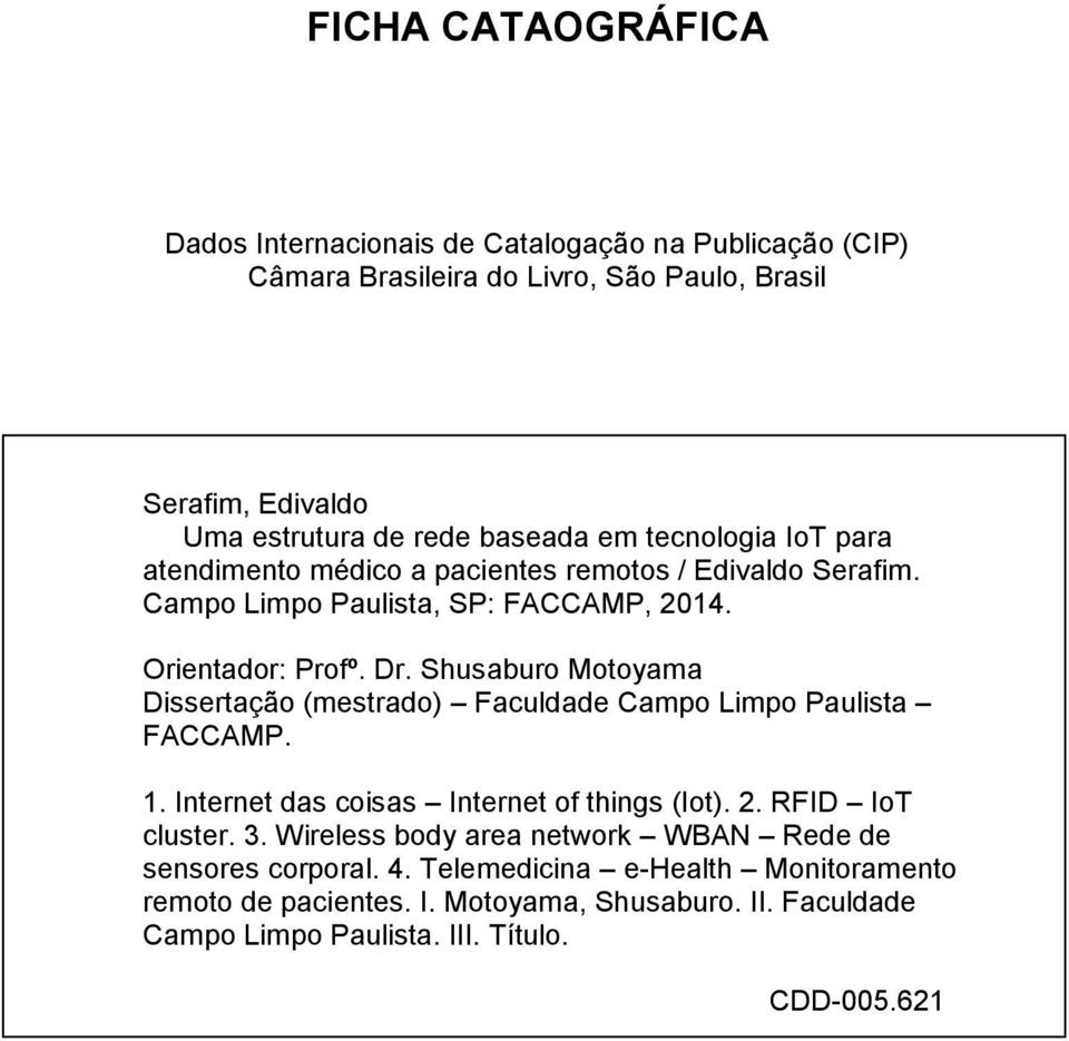 Shusaburo Motoyama Dissertação (mestrado) Faculdade Campo Limpo Paulista FACCAMP. 1. Internet das coisas Internet of things (Iot). 2. RFID IoT cluster. 3.