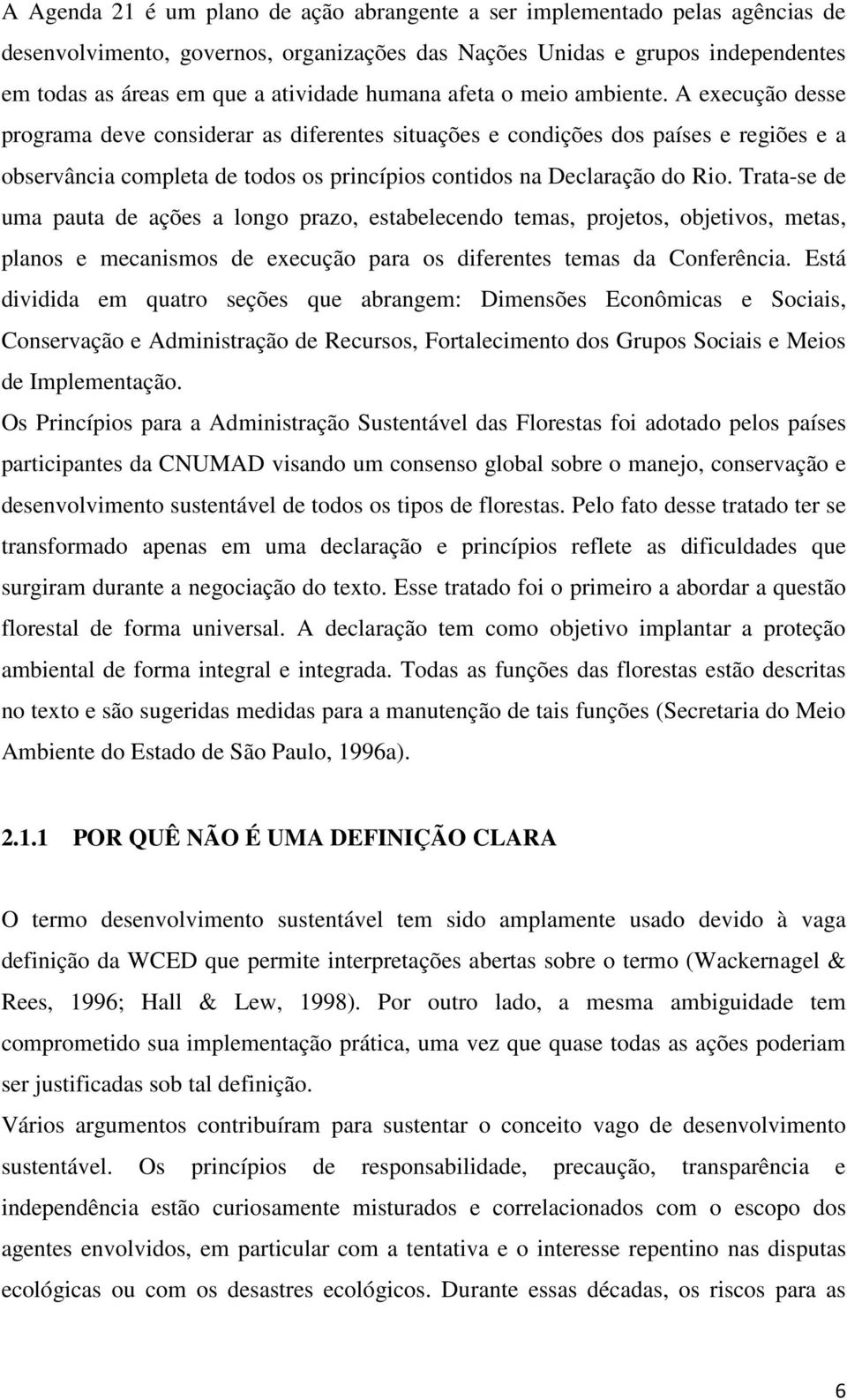 A execução desse programa deve considerar as diferentes situações e condições dos países e regiões e a observância completa de todos os princípios contidos na Declaração do Rio.