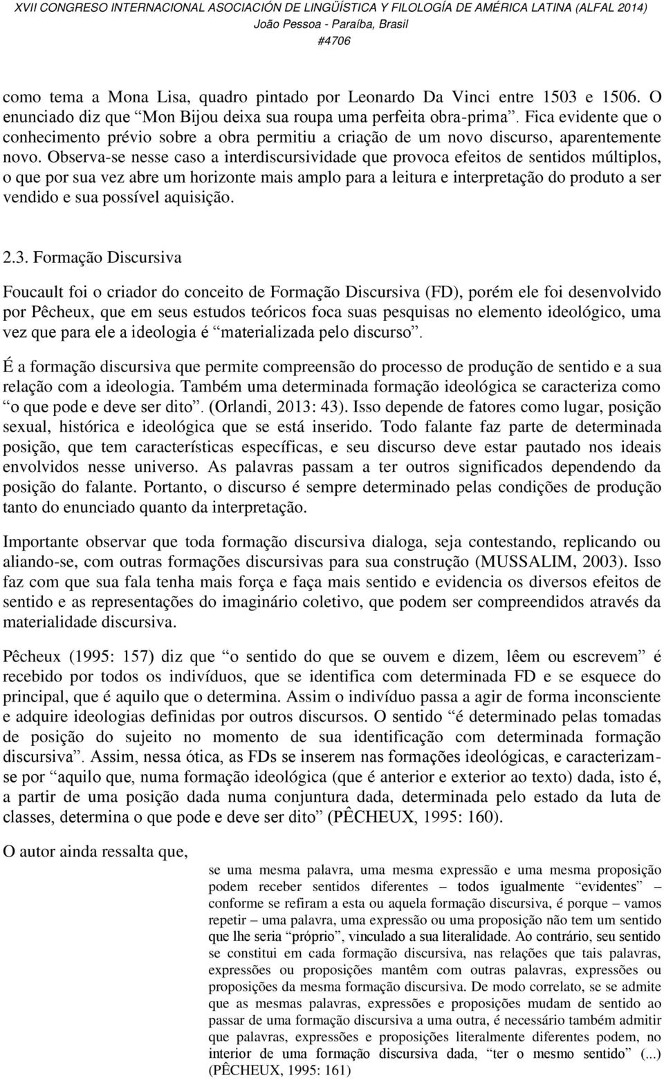 Observa-se nesse caso a interdiscursividade que provoca efeitos de sentidos múltiplos, o que por sua vez abre um horizonte mais amplo para a leitura e interpretação do produto a ser vendido e sua