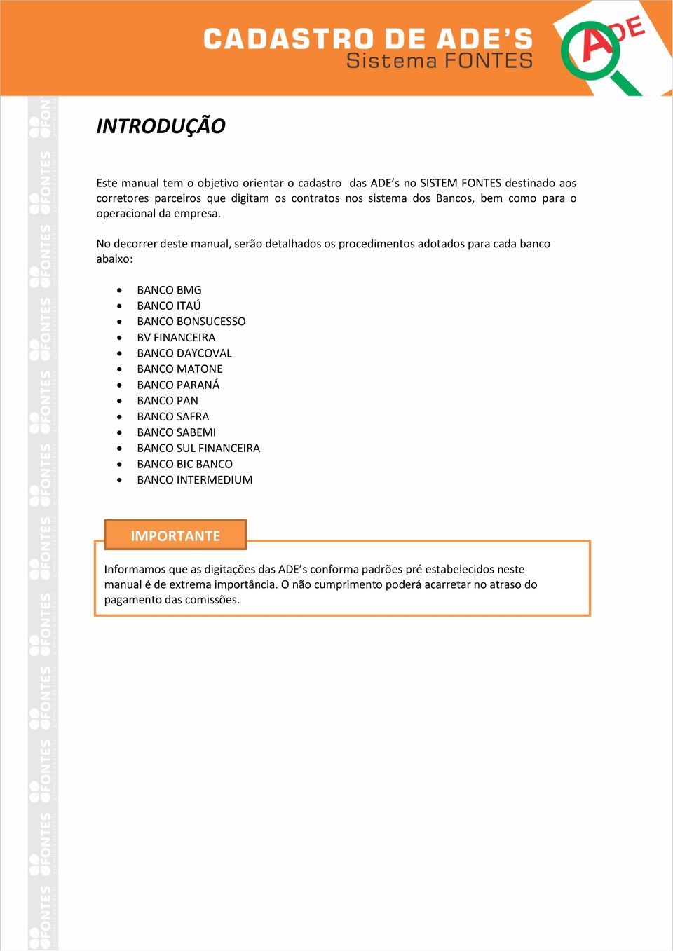 No decorrer deste manual, serão detalhados os procedimentos adotados para cada banco abaixo: BANCO BMG BANCO ITAÚ BANCO BONSUCESSO BV FINANCEIRA BANCO DAYCOVAL BANCO