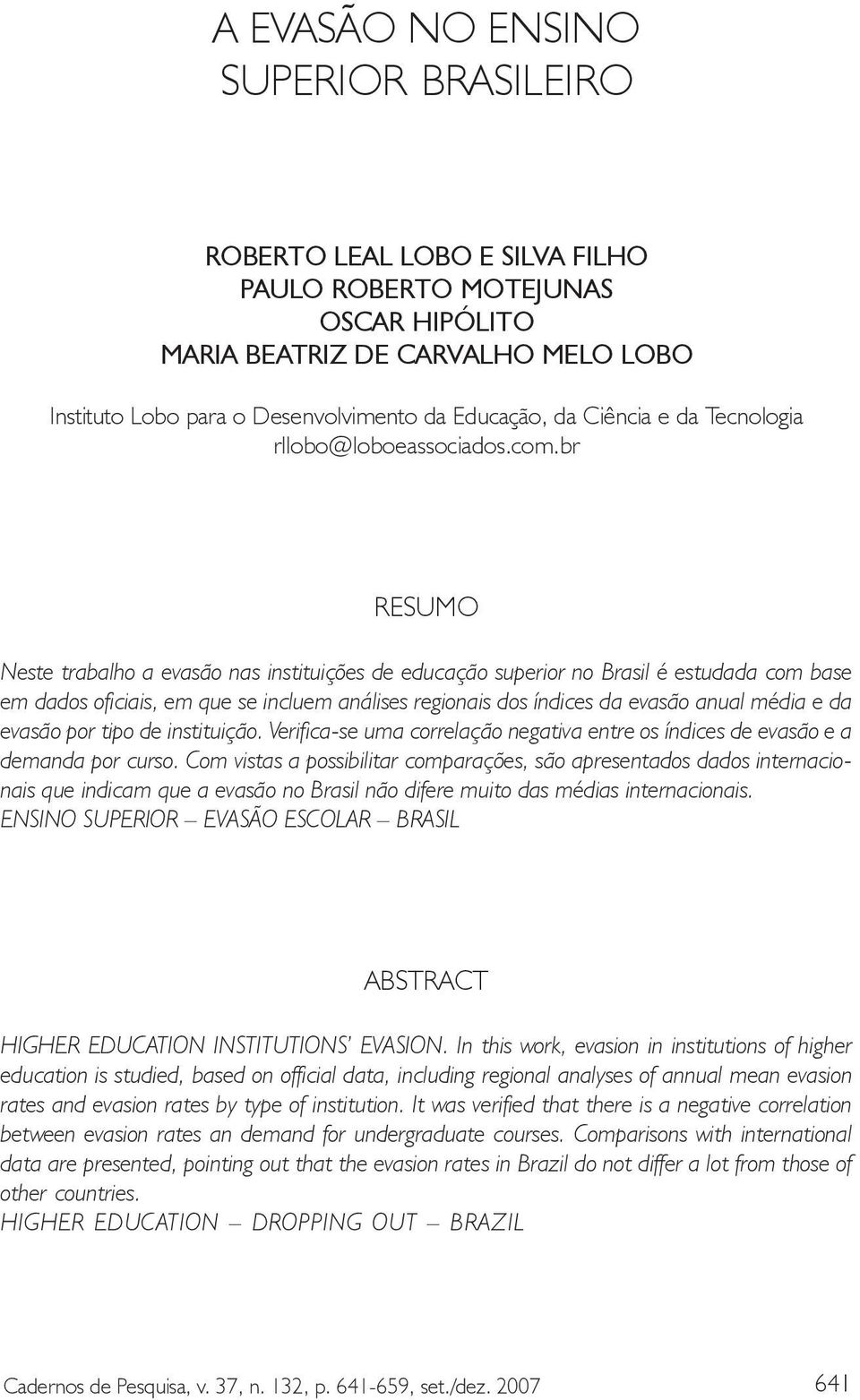 br RESUMO Neste trabalho a evasão nas instituições de educação superior no Brasil é estudada com base em dados oficiais, em que se incluem análises regionais dos índices da evasão anual média e da