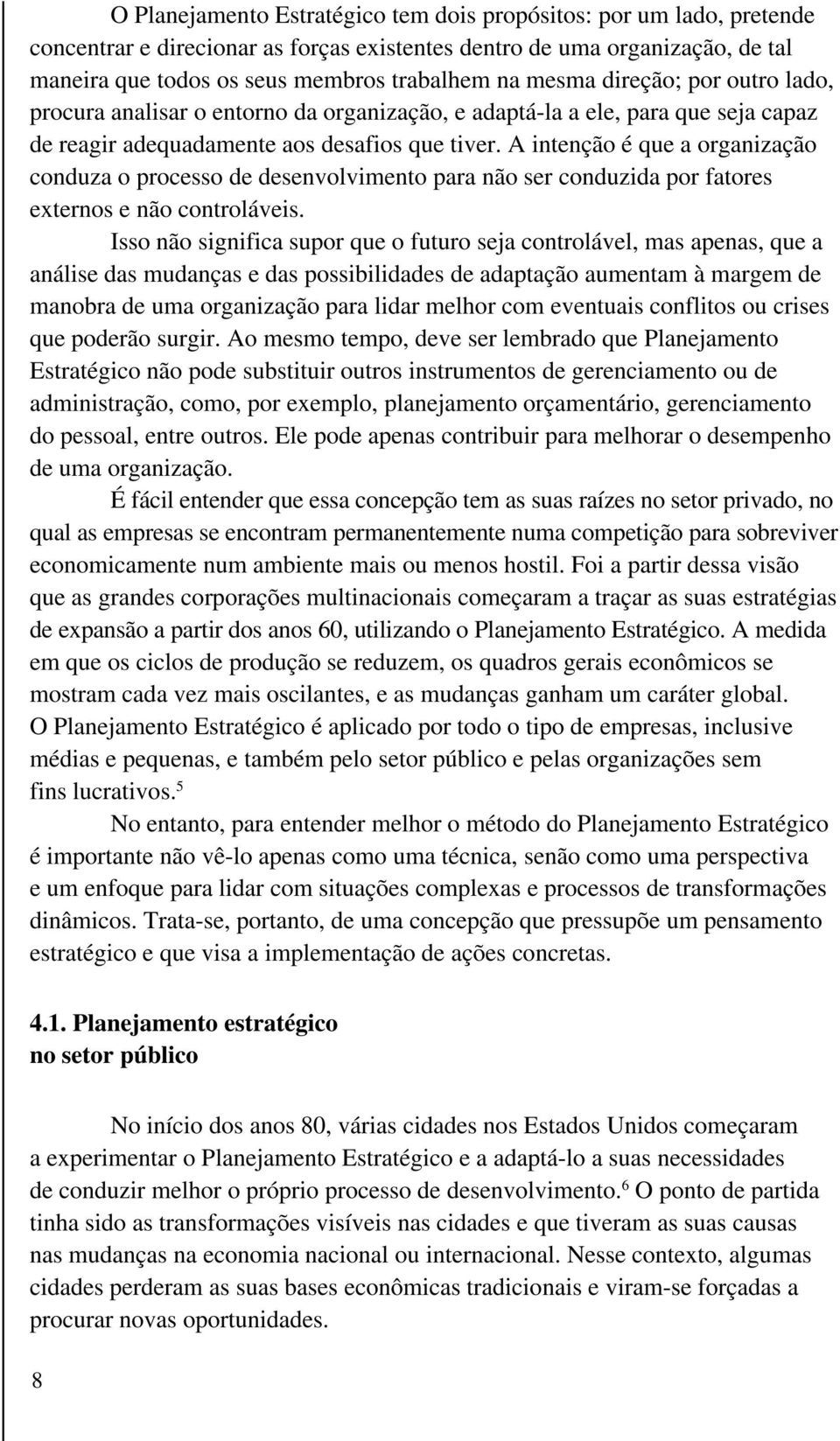 A intenção é que a organização conduza o processo de desenvolvimento para não ser conduzida por fatores externos e não controláveis.