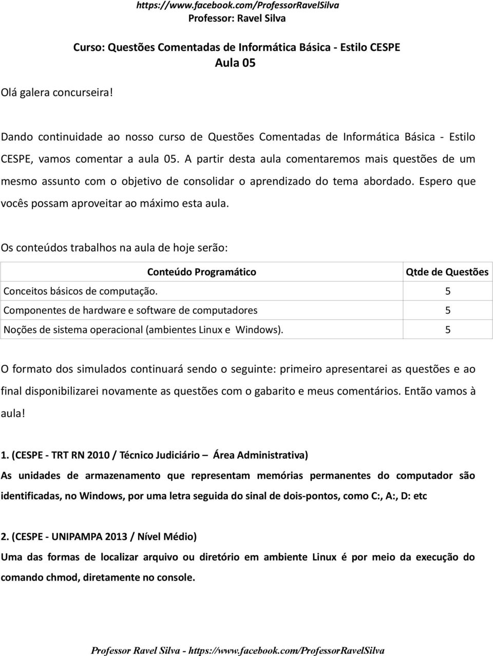 Os conteúdos trabalhos na aula de hoje serão: Conteúdo Programático Qtde de Questões Conceitos básicos de computação.