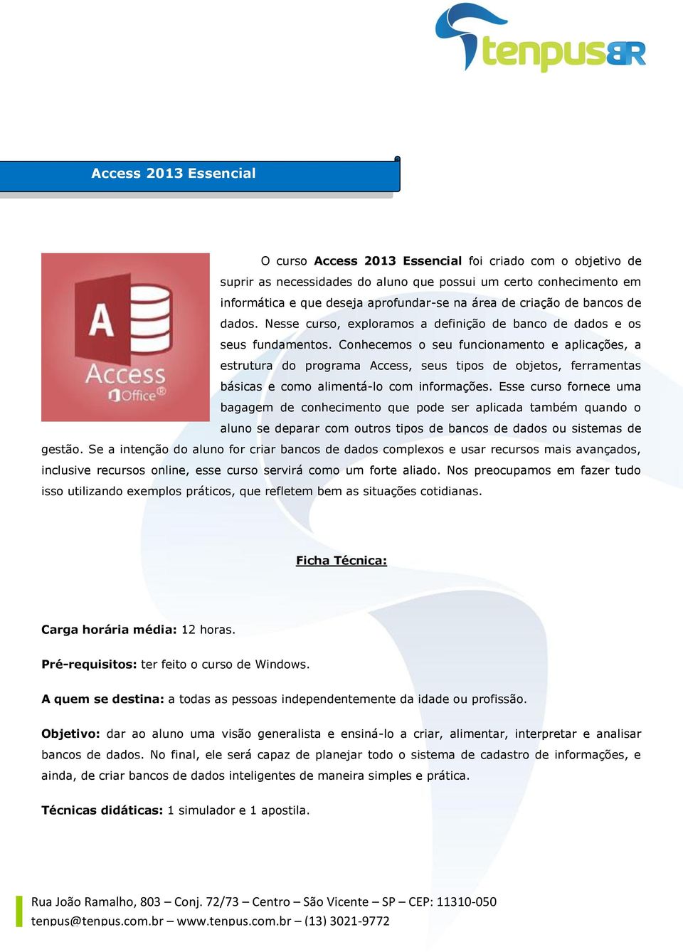 Conhecemos o seu funcionamento e aplicações, a estrutura do programa Access, seus tipos de objetos, ferramentas básicas e como alimentá-lo com informações.