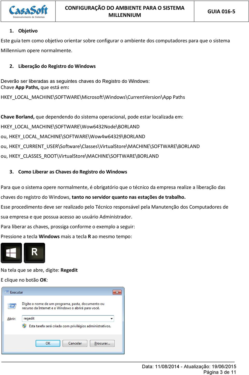 Chave Borland, que dependendo do sistema operacional, pode estar localizada em: HKEY_LOCAL_MACHINE\SOFTWARE\Wow6432Node\BORLAND ou, HKEY_LOCAL_MACHINE\SOFTWARE\Wow4w64329\BORLAND ou,