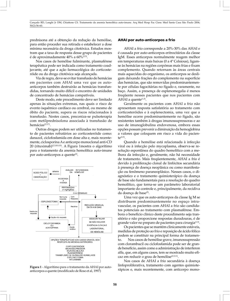 Nos casos de hemólise fulminante, plasmaférese terapêutica pode ser indicada como tratamento coadjuvante, até que a ação farmacológica do corticosteróide ou da droga citotóxica seja alcançada.