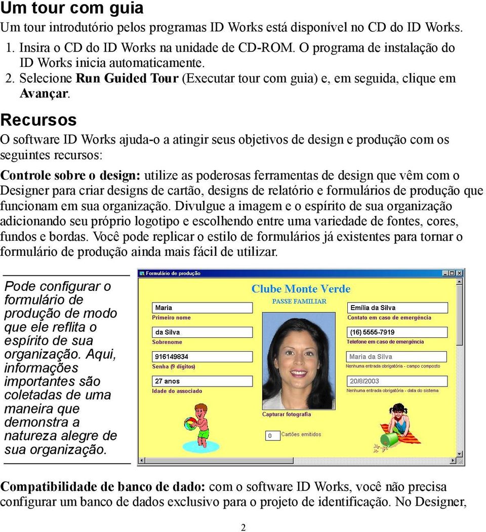 Recursos O software ID Works ajuda-o a atingir seus objetivos de design e produção com os seguintes recursos: Controle sobre o design: utilize as poderosas ferramentas de design que vêm com o