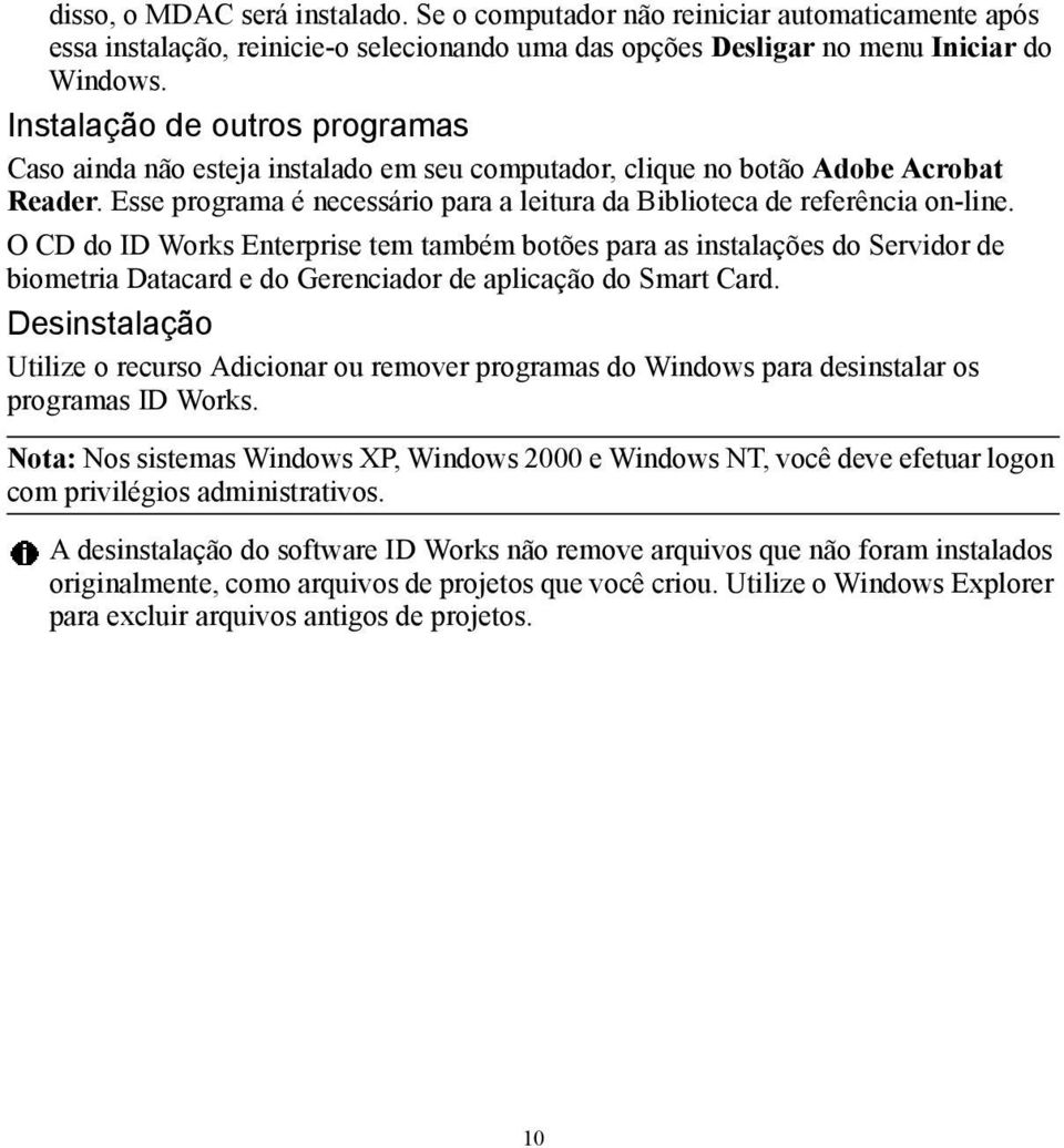 O CD do ID Works Enterprise tem também botões para as instalações do Servidor de biometria Datacard e do Gerenciador de aplicação do Smart Card.