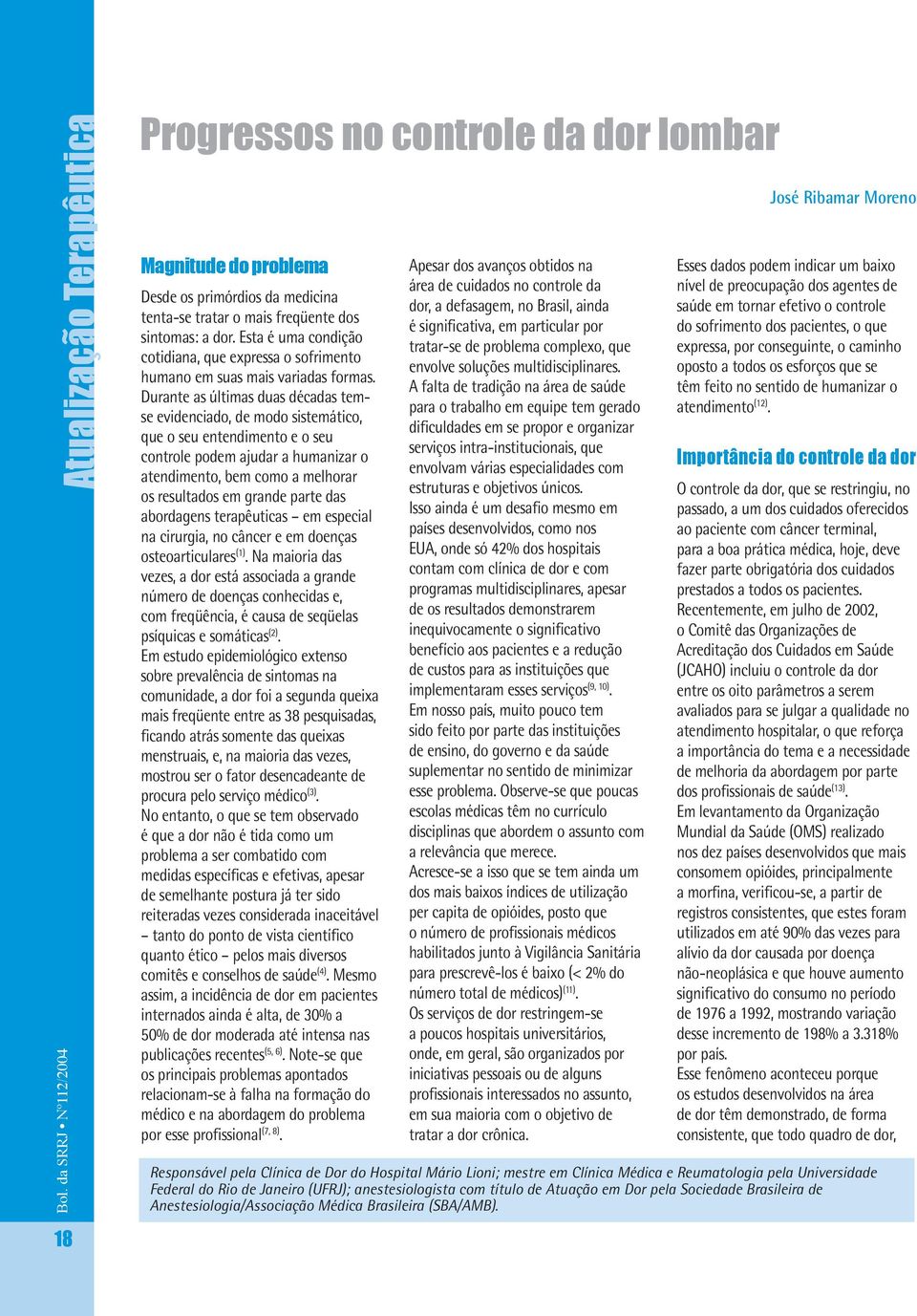 Durante as últimas duas décadas temse evidenciado, de modo sistemático, que o seu entendimento e o seu controle podem ajudar a humanizar o atendimento, bem como a melhorar os resultados em grande