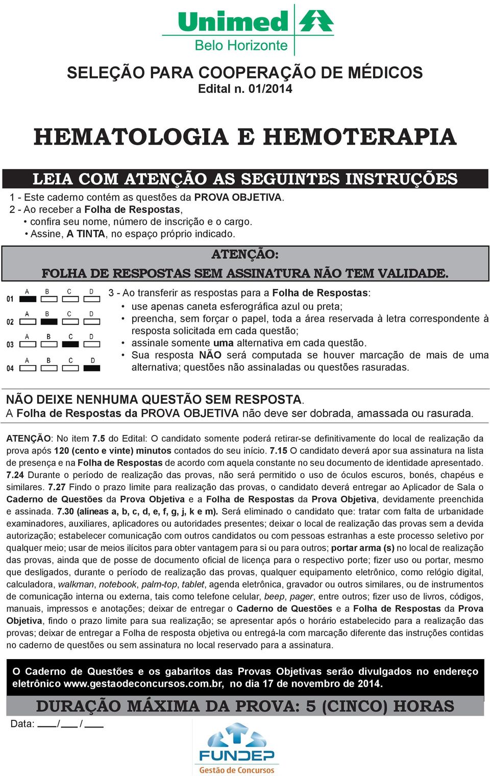 3 - Ao transferir as respostas para a Folha de Respostas: use apenas caneta esferográfica azul ou preta; preencha, sem forçar o papel, toda a área reservada à letra correspondente à resposta