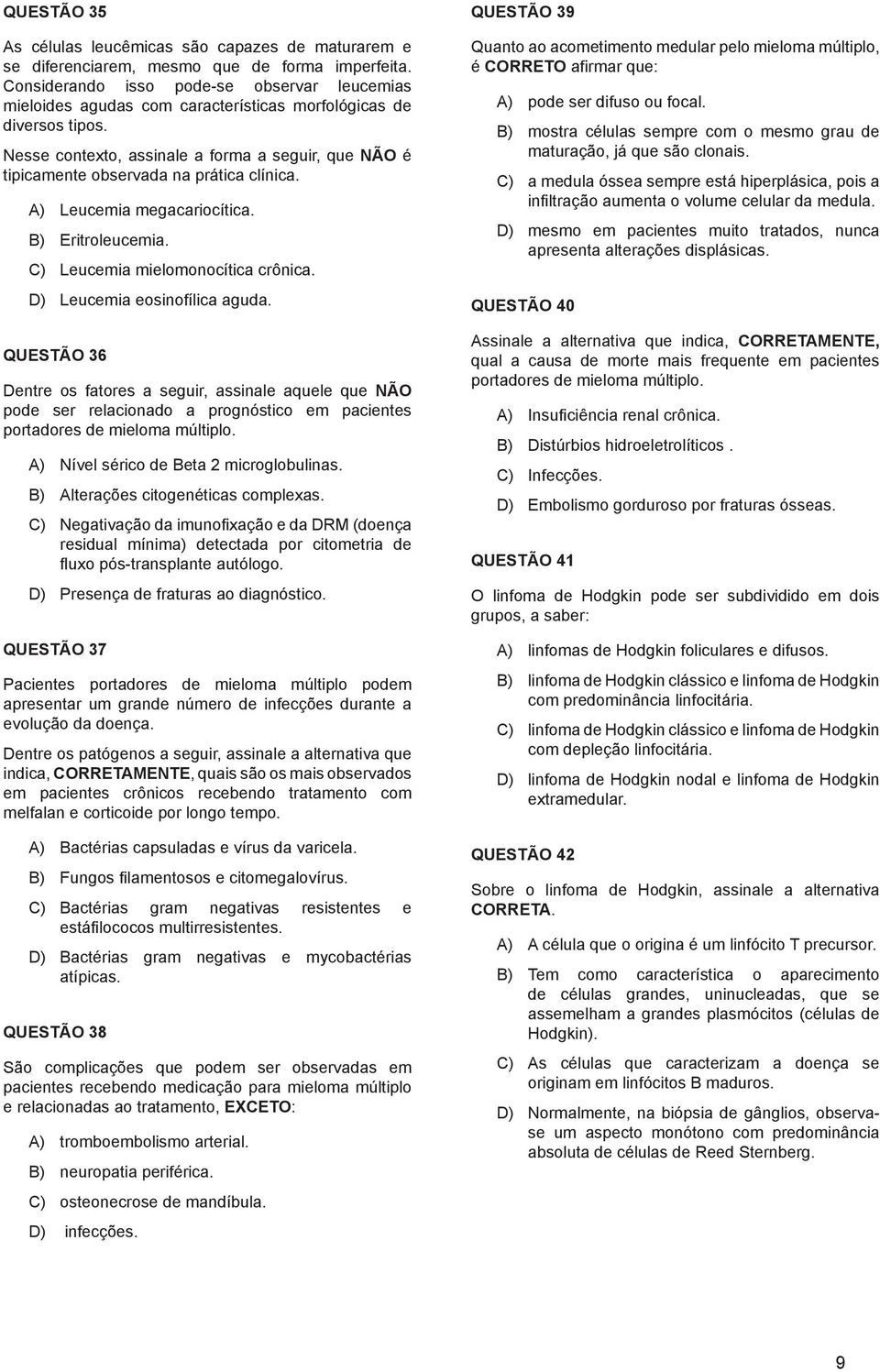 Nesse contexto, assinale a forma a seguir, que NÃO é tipicamente observada na prática clínica. A) Leucemia megacariocítica. B) Eritroleucemia. C) Leucemia mielomonocítica crônica.