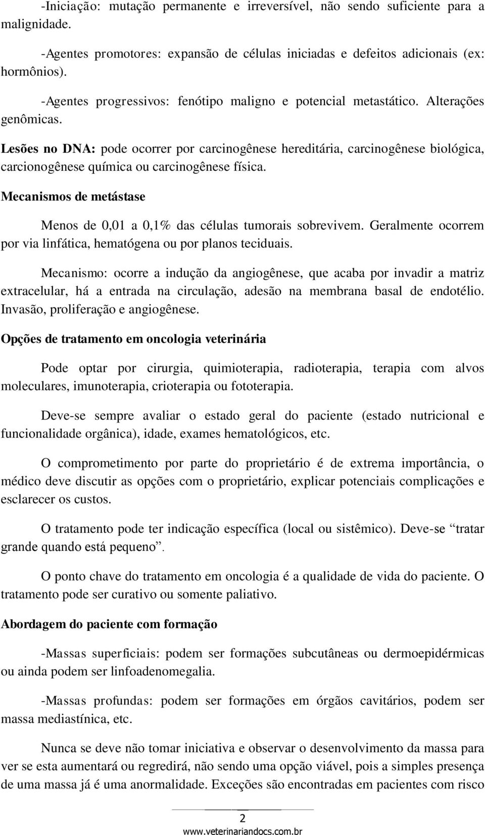 Lesões no DNA: pode ocorrer por carcinogênese hereditária, carcinogênese biológica, carcionogênese química ou carcinogênese física.