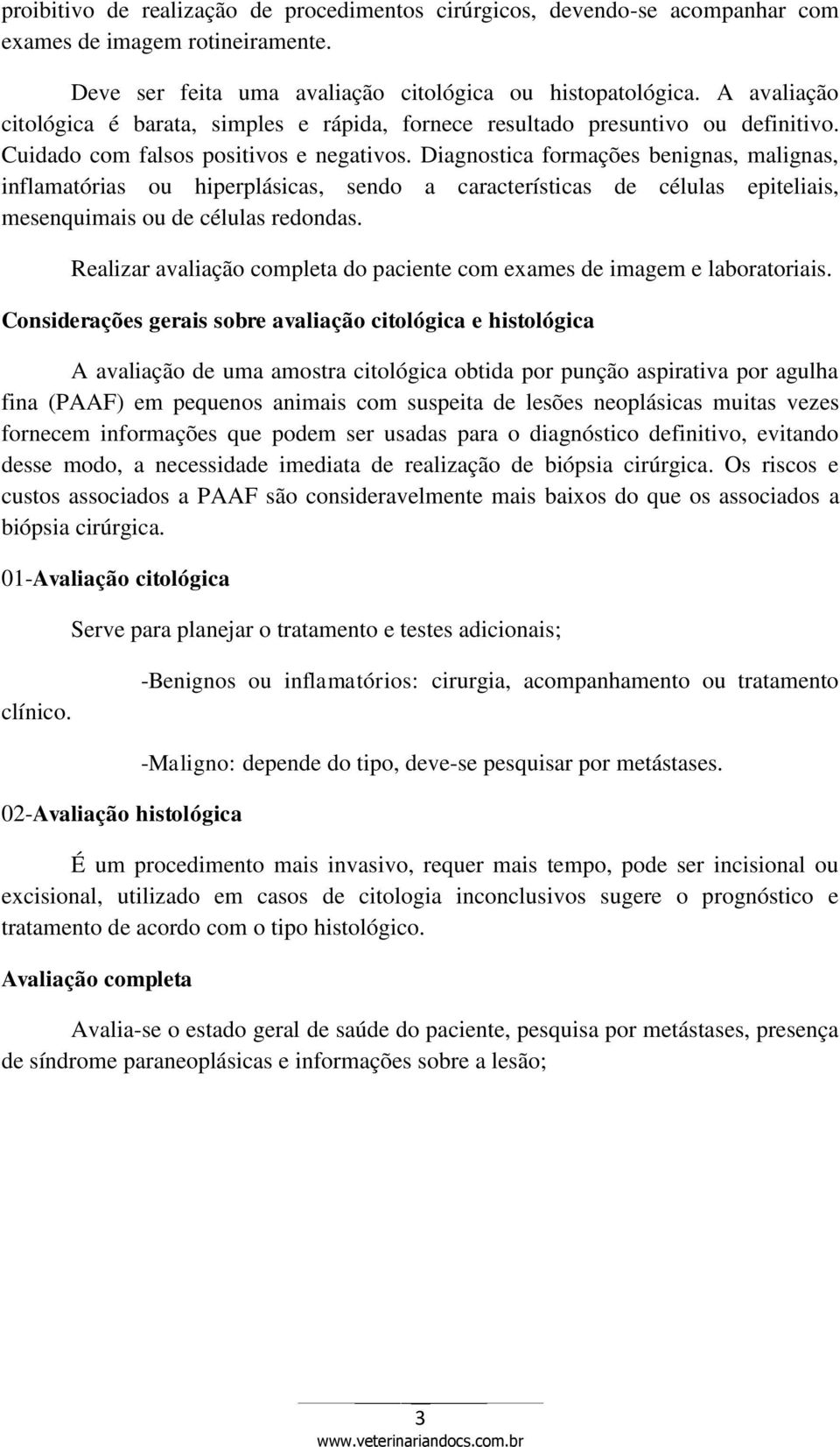 Diagnostica formações benignas, malignas, inflamatórias ou hiperplásicas, sendo a características de células epiteliais, mesenquimais ou de células redondas.