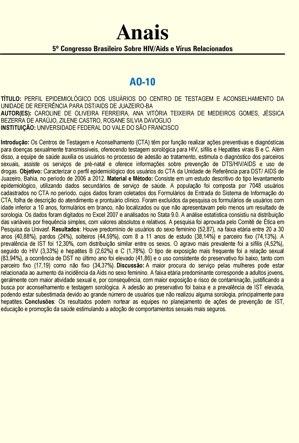 Aconselhamento (CTA) têm por função realizar ações preventivas e diagnósticas para doenças sexualmente transmissíveis, oferecendo testagem sorológica para HIV, sífilis e Hepatites virais B e C.