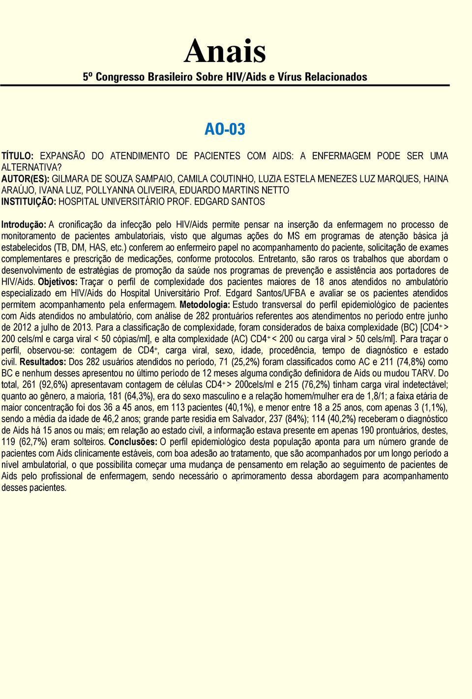 EDGARD SANTOS Introdução: A cronificação da infecção pelo HIV/Aids permite pensar na inserção da enfermagem no processo de monitoramento de pacientes ambulatoriais, visto que algumas ações do MS em