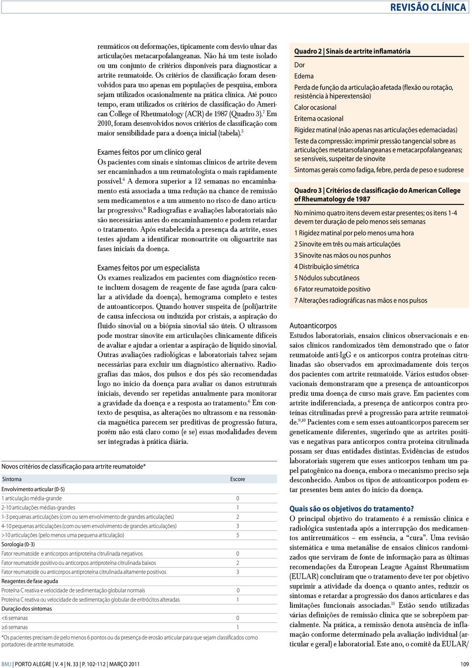 Os critérios de classificação foram desenvolvidos para uso apenas em populações de pesquisa, embora sejam utilizados ocasionalmente na prática clínica.