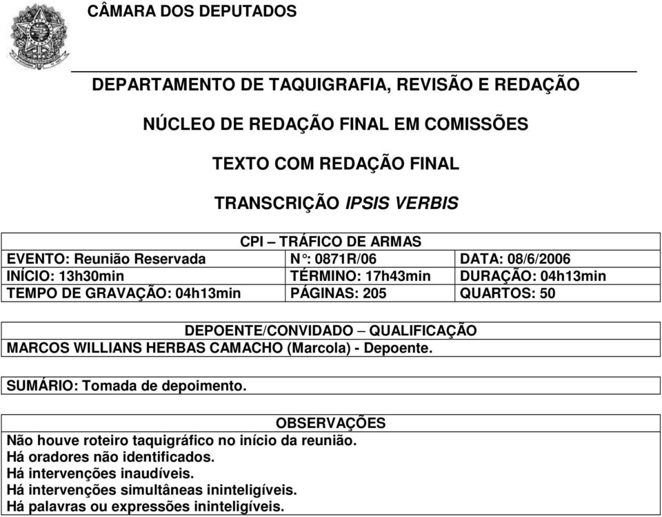 QUARTOS: 50 DEPOENTE/CONVIDADO QUALIFICAÇÃO MARCOS WILLIANS HERBAS CAMACHO (Marcola) - Depoente. SUMÁRIO: Tomada de depoimento.