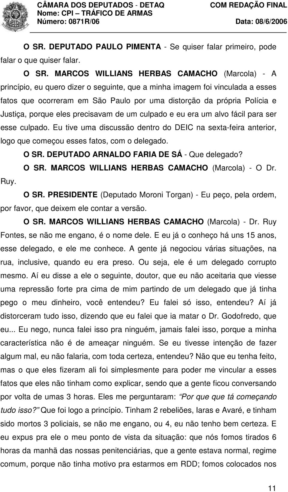 Justiça, porque eles precisavam de um culpado e eu era um alvo fácil para ser esse culpado. Eu tive uma discussão dentro do DEIC na sexta-feira anterior, logo que começou esses fatos, com o delegado.