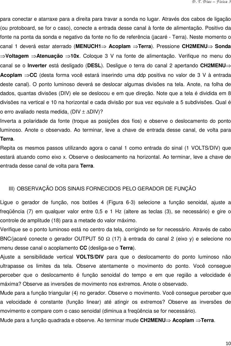 Pressione CH2MENU Sonda Voltagem Atenuação 10x. Coloque 3 V na fonte de alimentação. Verifique no menu do canal se o Inverter está desligado (DESL).