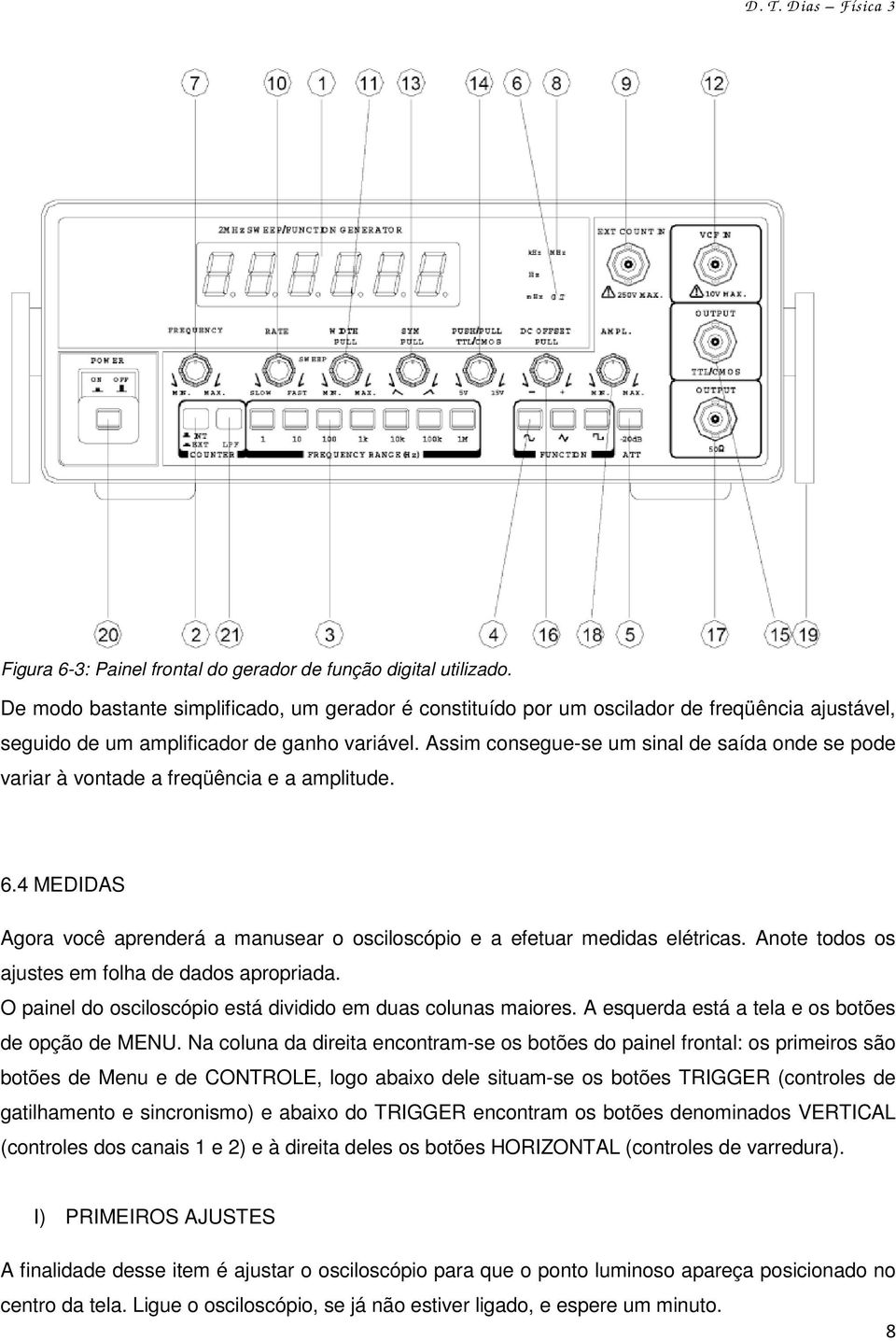 Assim consegue-se um sinal de saída onde se pode variar à vontade a freqüência e a amplitude. 6.4 MEDIDAS Agora você aprenderá a manusear o osciloscópio e a efetuar medidas elétricas.