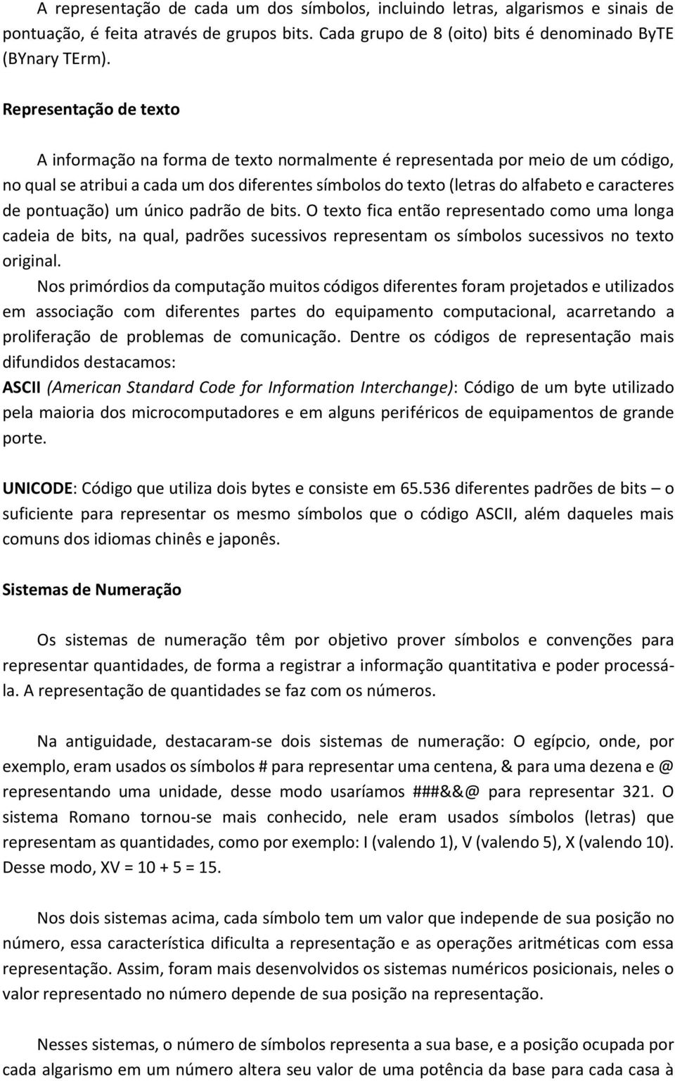 de pontuação) um único padrão de bits. O texto fica então representado como uma longa cadeia de bits, na qual, padrões sucessivos representam os símbolos sucessivos no texto original.