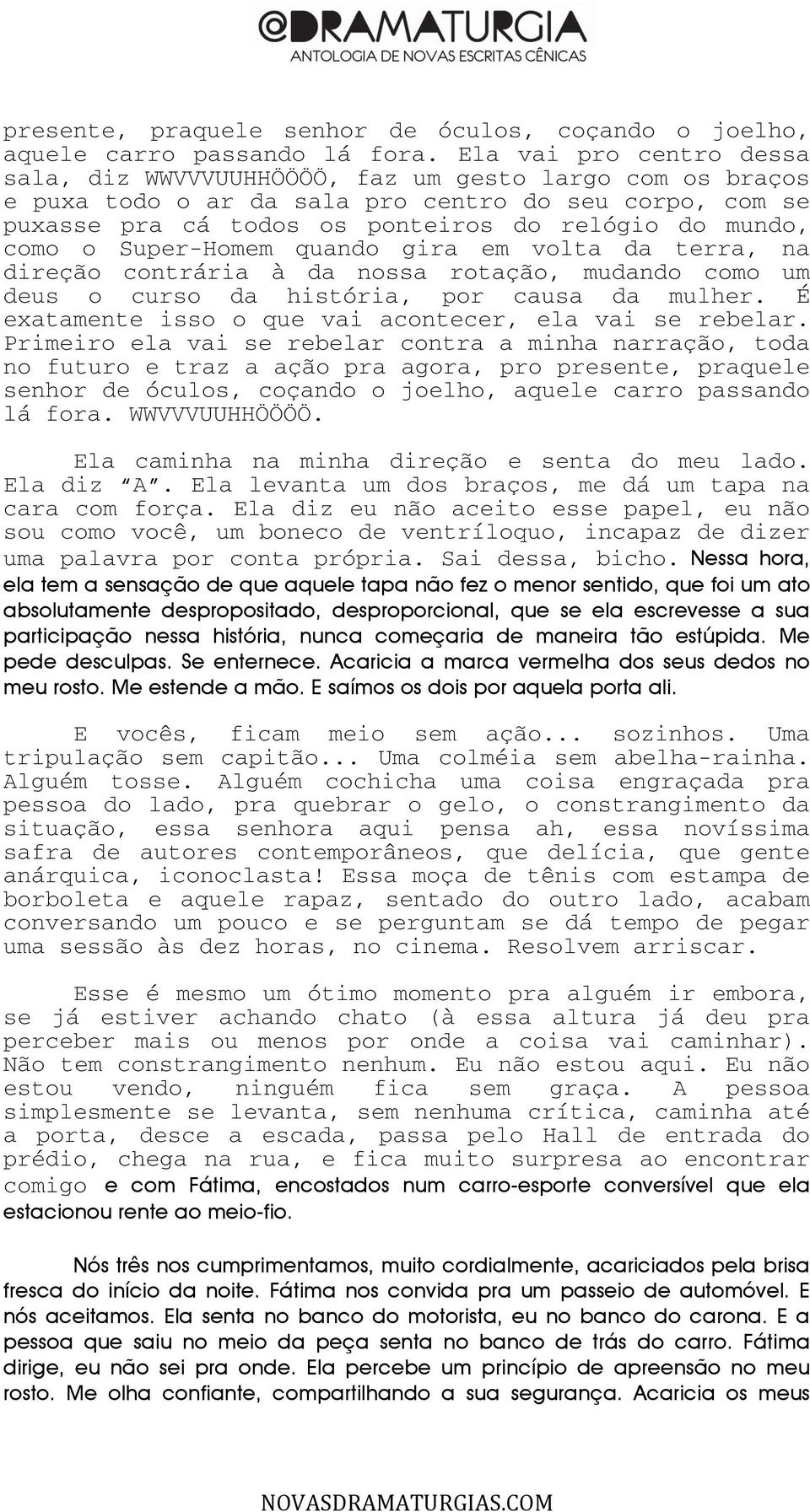 o Super-Homem quando gira em volta da terra, na direção contrária à da nossa rotação, mudando como um deus o curso da história, por causa da mulher.