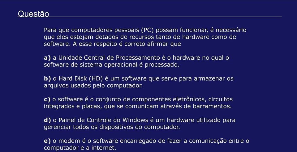 b) o Hard Disk (HD) é um software que serve para armazenar os arquivos usados pelo computador.