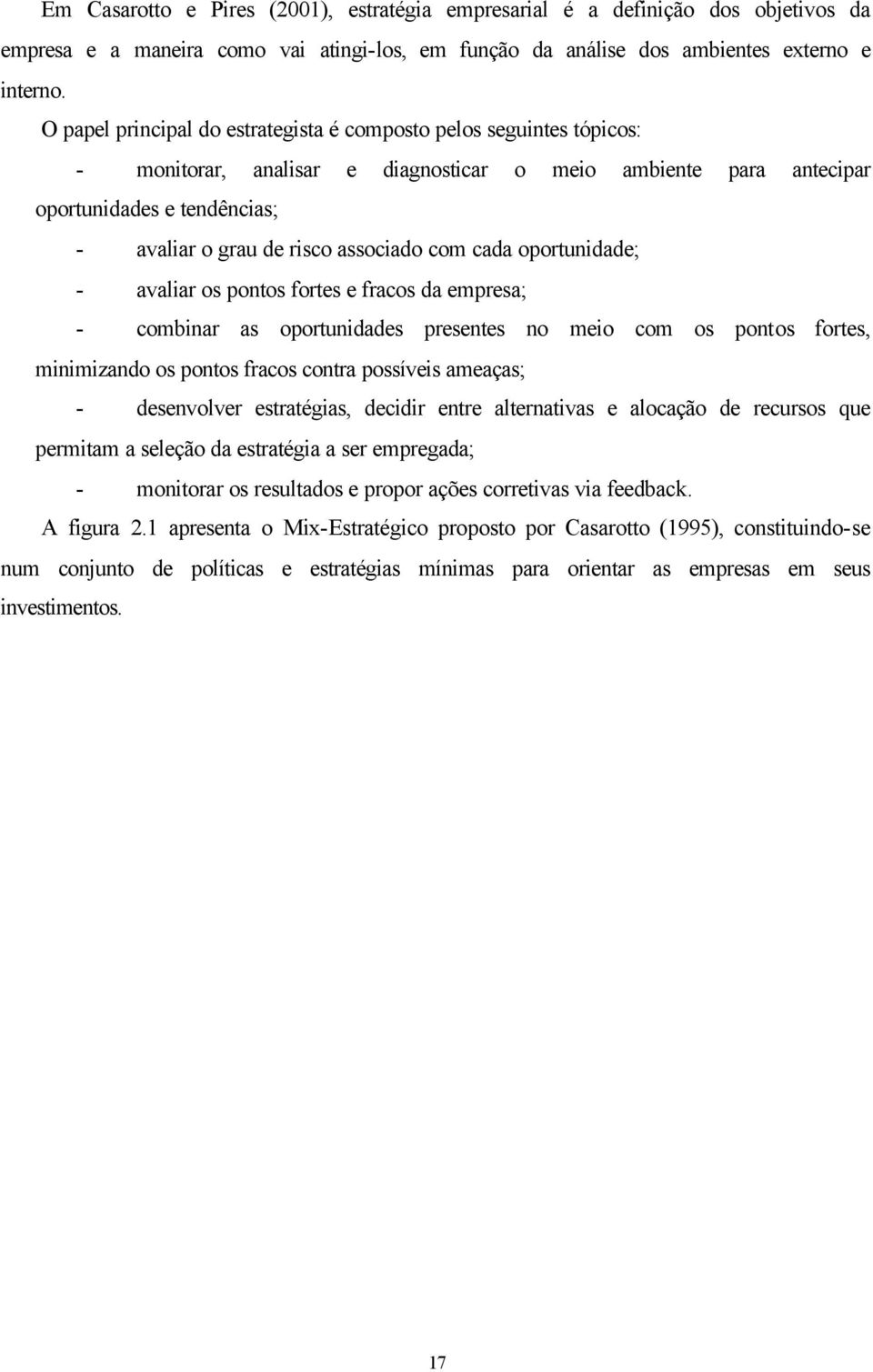 associado com cada oportunidade; - avaliar os pontos fortes e fracos da empresa; - combinar as oportunidades presentes no meio com os pontos fortes, minimizando os pontos fracos contra possíveis