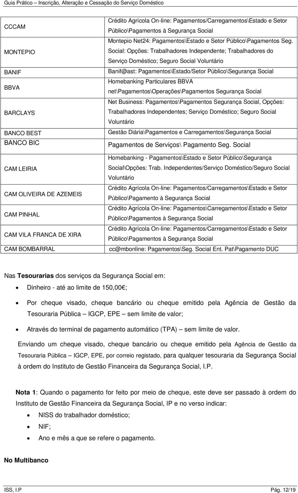 Social: Opções: Trabalhadores Independente; Trabalhadores do Serviço Doméstico; Seguro Social Voluntário Banif@ast: Pagamentos\Estado/Setor Público\Segurança Social Homebanking Particulares BBVA