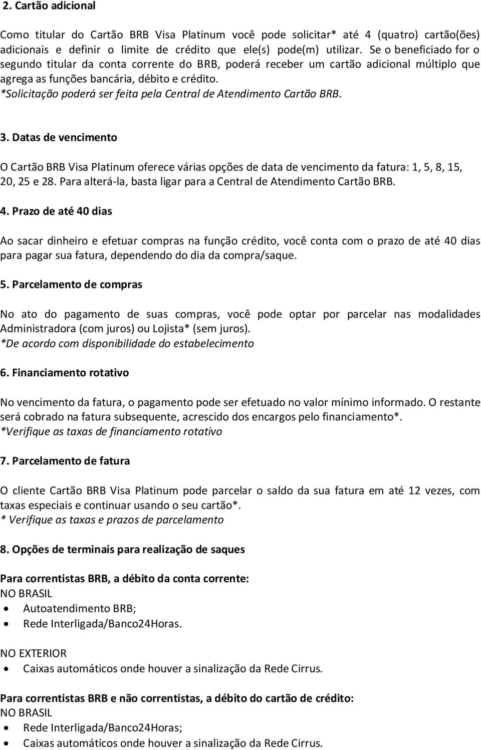 *Solicitação poderá ser feita pela Central de Atendimento Cartão BRB. 3. Datas de vencimento O Cartão BRB Visa Platinum oferece várias opções de data de vencimento da fatura: 1, 5, 8, 15, 20, 25 e 28.