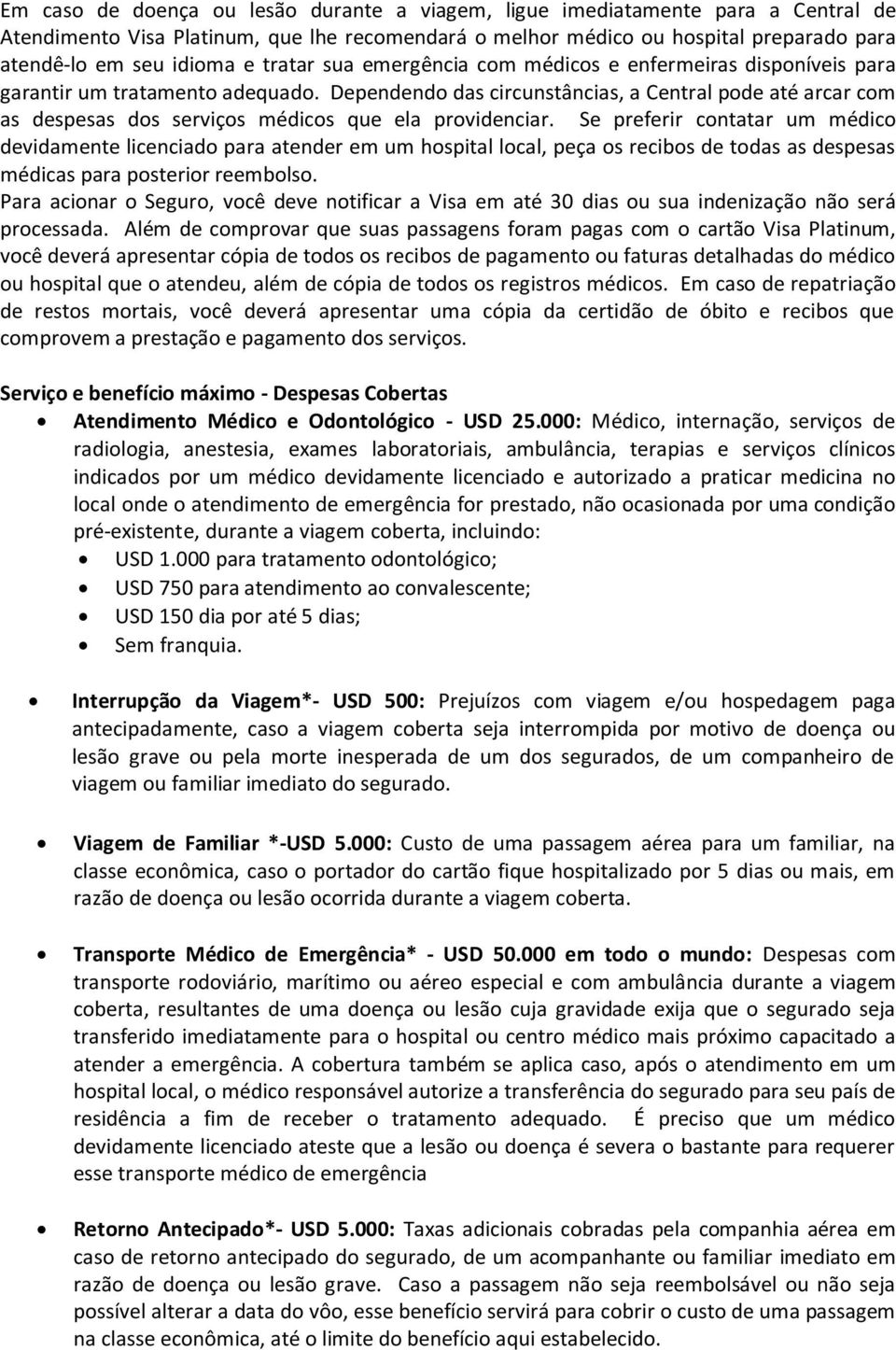 Dependendo das circunstâncias, a Central pode até arcar com as despesas dos serviços médicos que ela providenciar.