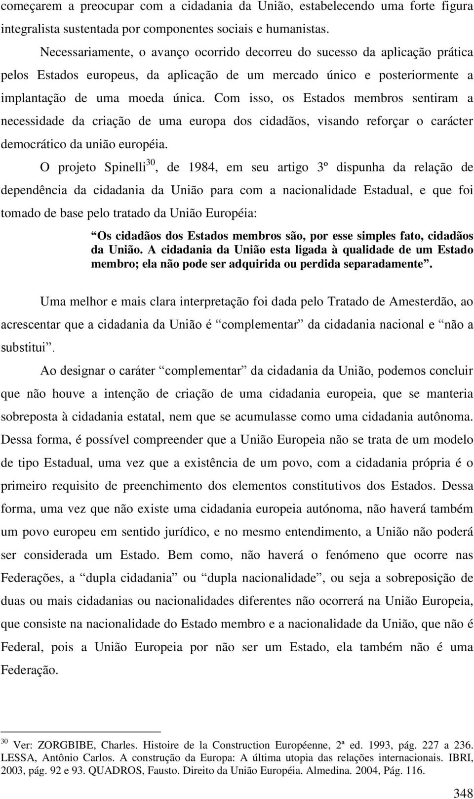 Com isso, os Estados membros sentiram a necessidade da criação de uma europa dos cidadãos, visando reforçar o carácter democrático da união européia.