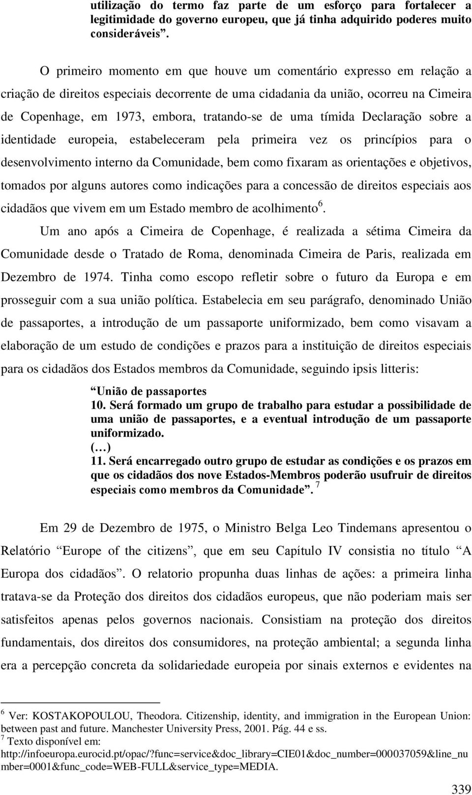 de uma tímida Declaração sobre a identidade europeia, estabeleceram pela primeira vez os princípios para o desenvolvimento interno da Comunidade, bem como fixaram as orientações e objetivos, tomados