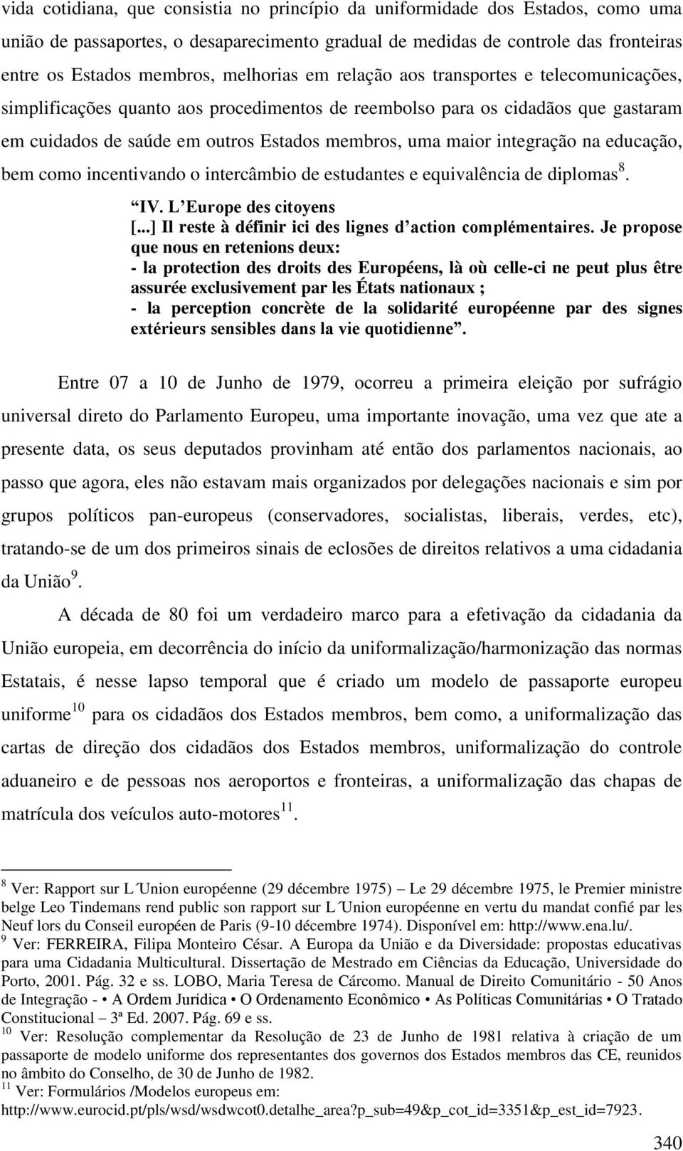 integração na educação, bem como incentivando o intercâmbio de estudantes e equivalência de diplomas 8. IV. L Europe des citoyens [...] Il reste à définir ici des lignes d action complémentaires.