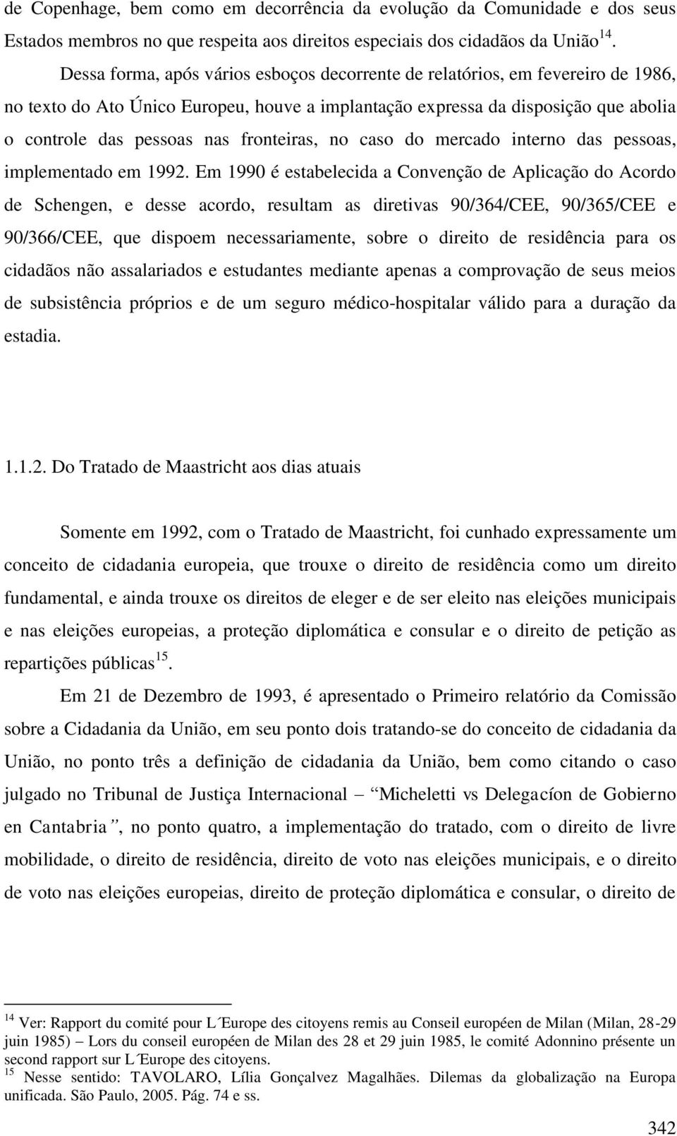 fronteiras, no caso do mercado interno das pessoas, implementado em 1992.