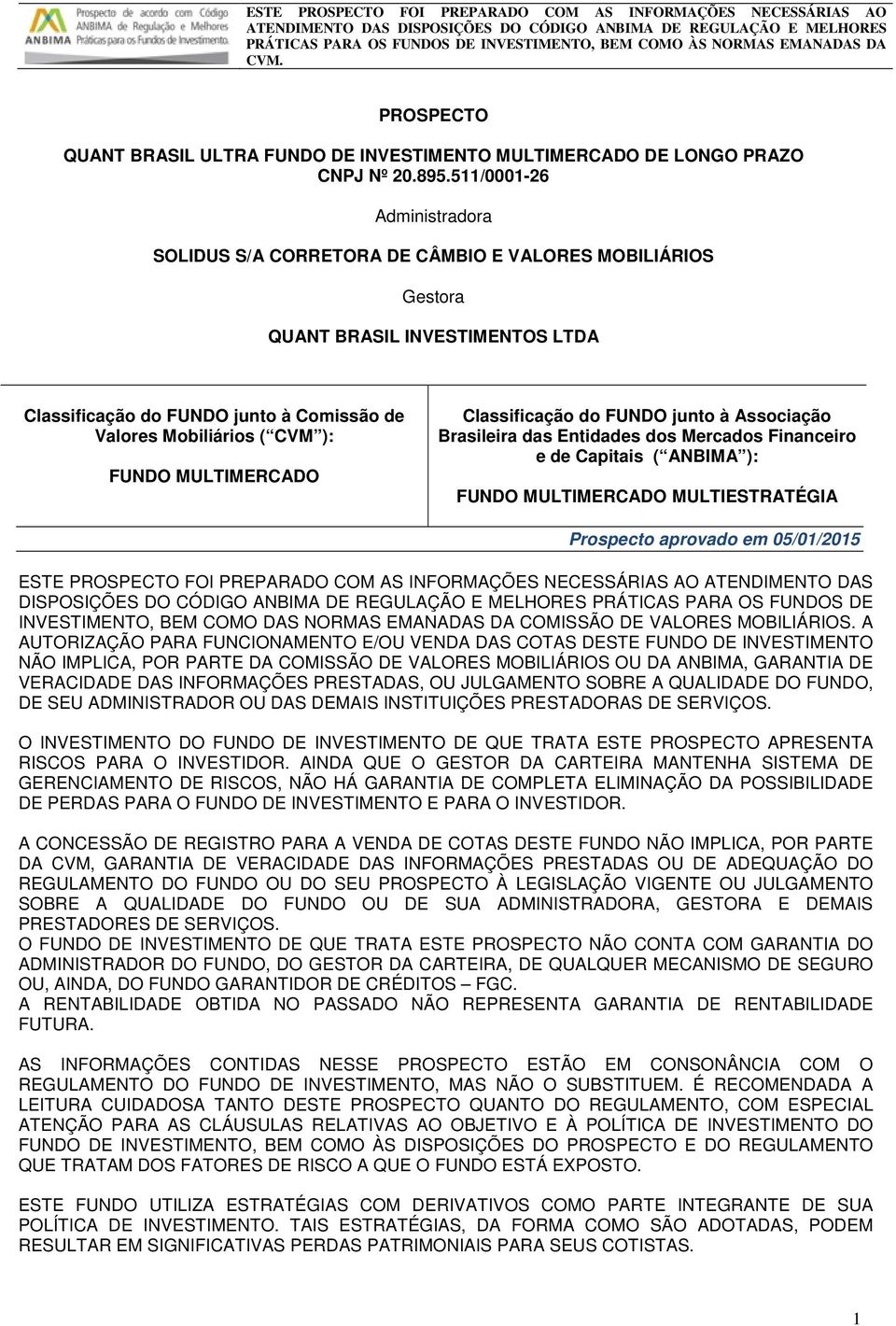 511/0001-26 Administradora SOLIDUS S/A CORRETORA DE CÂMBIO E VALORES MOBILIÁRIOS Gestora QUANT BRASIL INVESTIMENTOS LTDA Classificação do FUNDO junto à Comissão de Valores Mobiliários ( CVM ): FUNDO