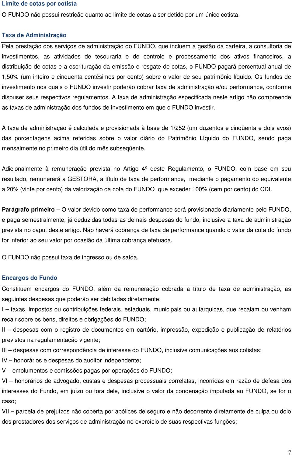 processamento dos ativos financeiros, a distribuição de cotas e a escrituração da emissão e resgate de cotas, o FUNDO pagará percentual anual de 1,50% (um inteiro e cinquenta centésimos por cento)