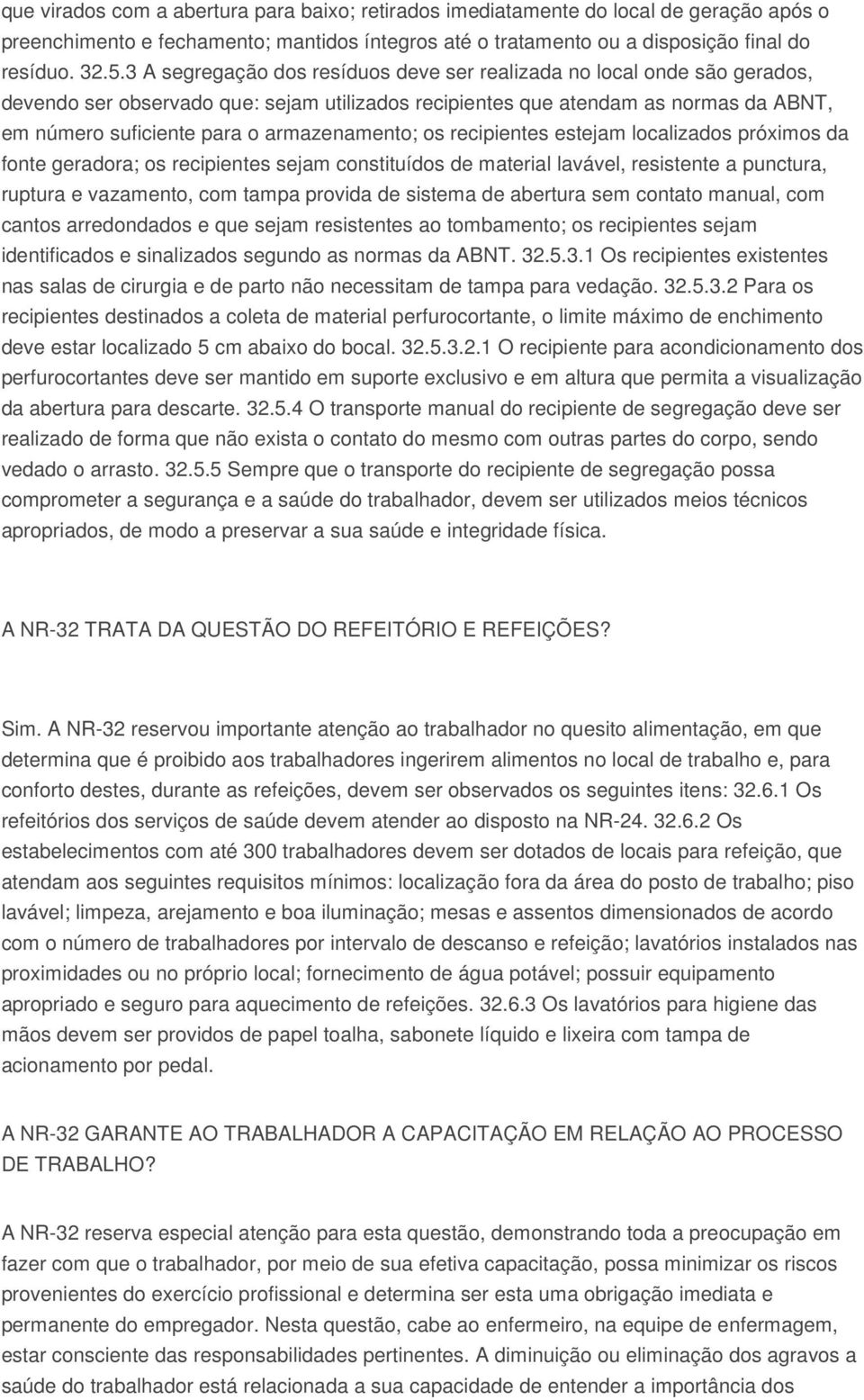 armazenamento; os recipientes estejam localizados próximos da fonte geradora; os recipientes sejam constituídos de material lavável, resistente a punctura, ruptura e vazamento, com tampa provida de