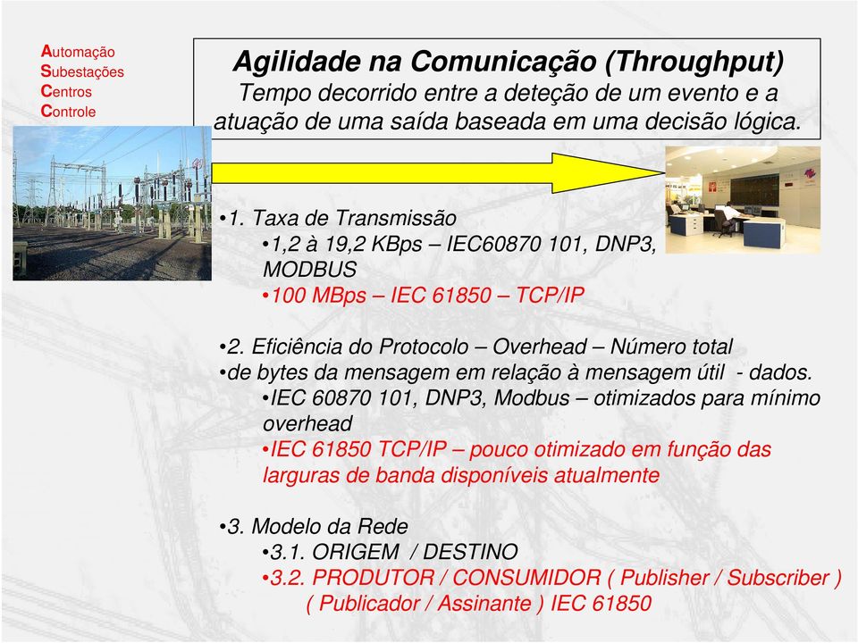 Eficiência do Protocolo Overhead Número total de bytes da mensagem em relação à mensagem útil - dados.