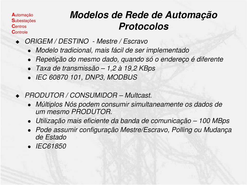 DNP3, MODBUS PRODUTOR / CONSUMIDOR Multcast. Múltiplos Nós podem consumir simultaneamente os dados de um mesmo PRODUTOR.