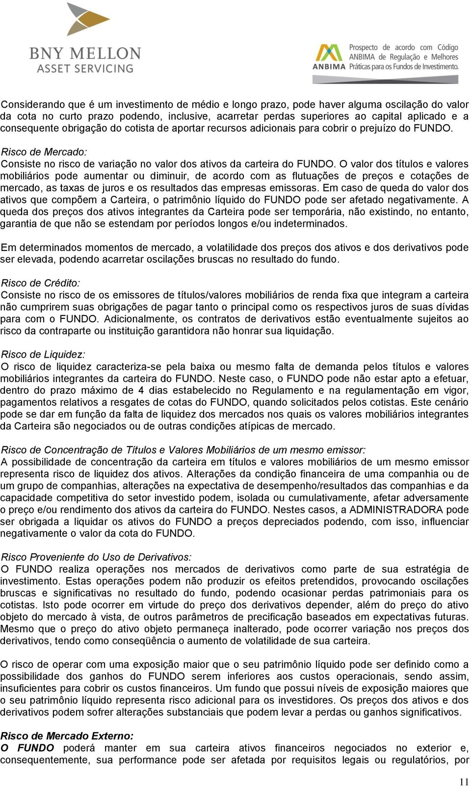 O valor dos títulos e valores mobiliários pode aumentar ou diminuir, de acordo com as flutuações de preços e cotações de mercado, as taxas de juros e os resultados das empresas emissoras.