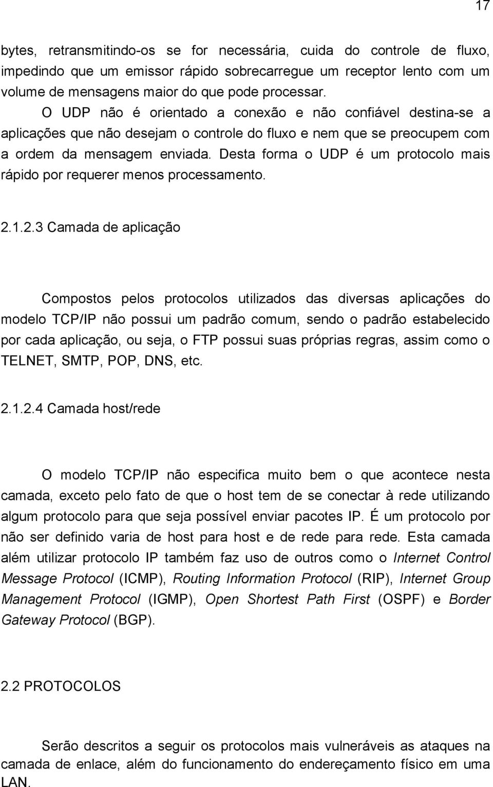 Desta forma o UDP é um protocolo mais rápido por requerer menos processamento. 2.