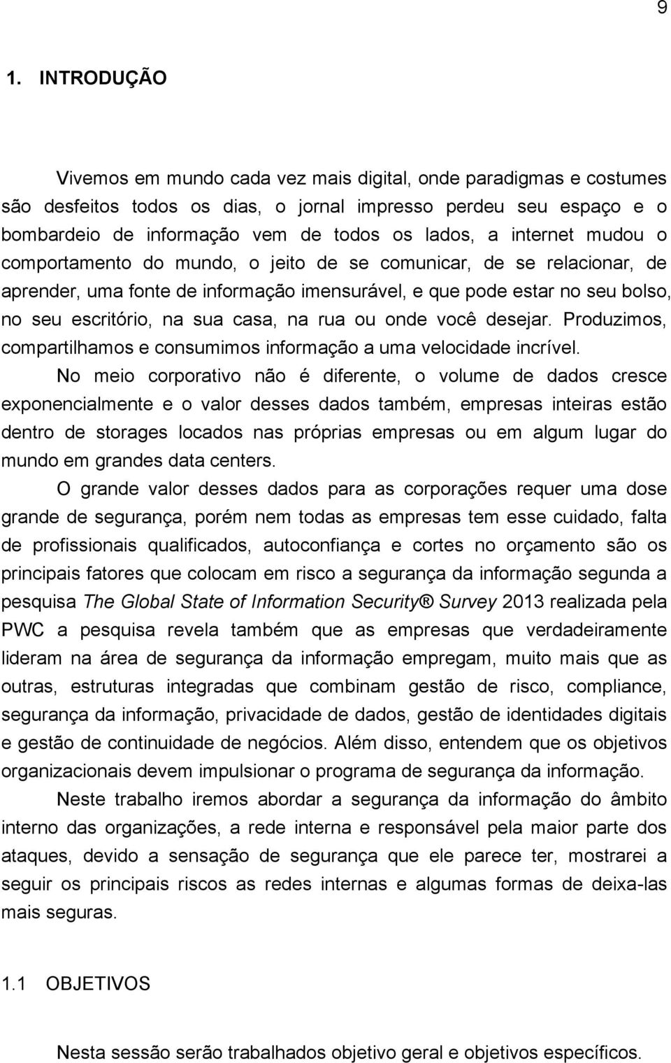 na rua ou onde você desejar. Produzimos, compartilhamos e consumimos informação a uma velocidade incrível.