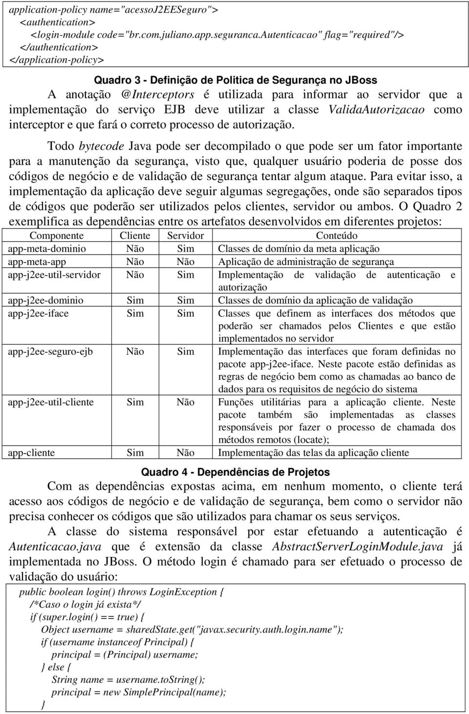 implementação do serviço EJB deve utilizar a classe ValidaAutorizacao como interceptor e que fará o correto processo de autorização.