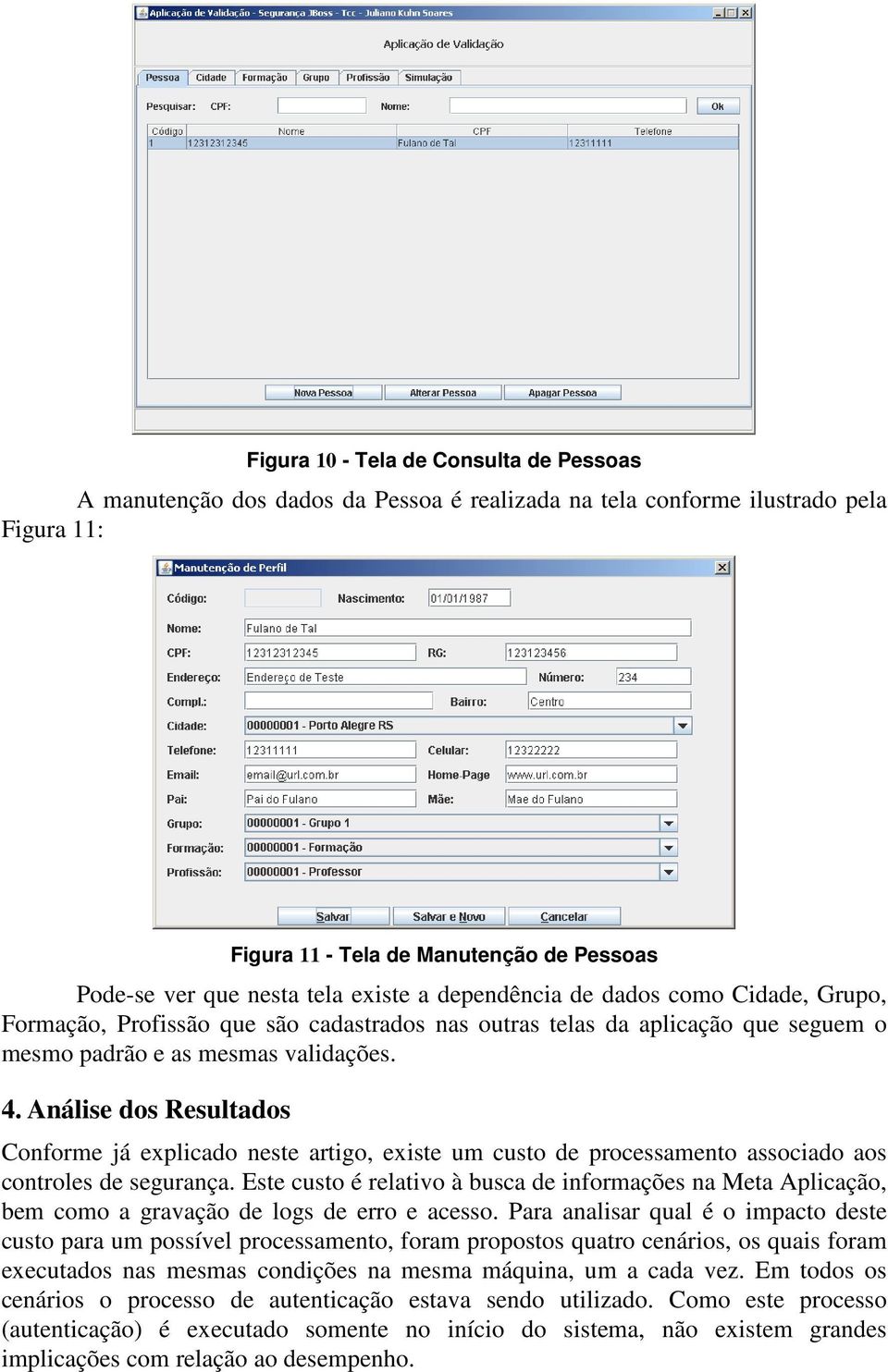 Análise dos Resultados Conforme já explicado neste artigo, existe um custo de processamento associado aos controles de segurança.