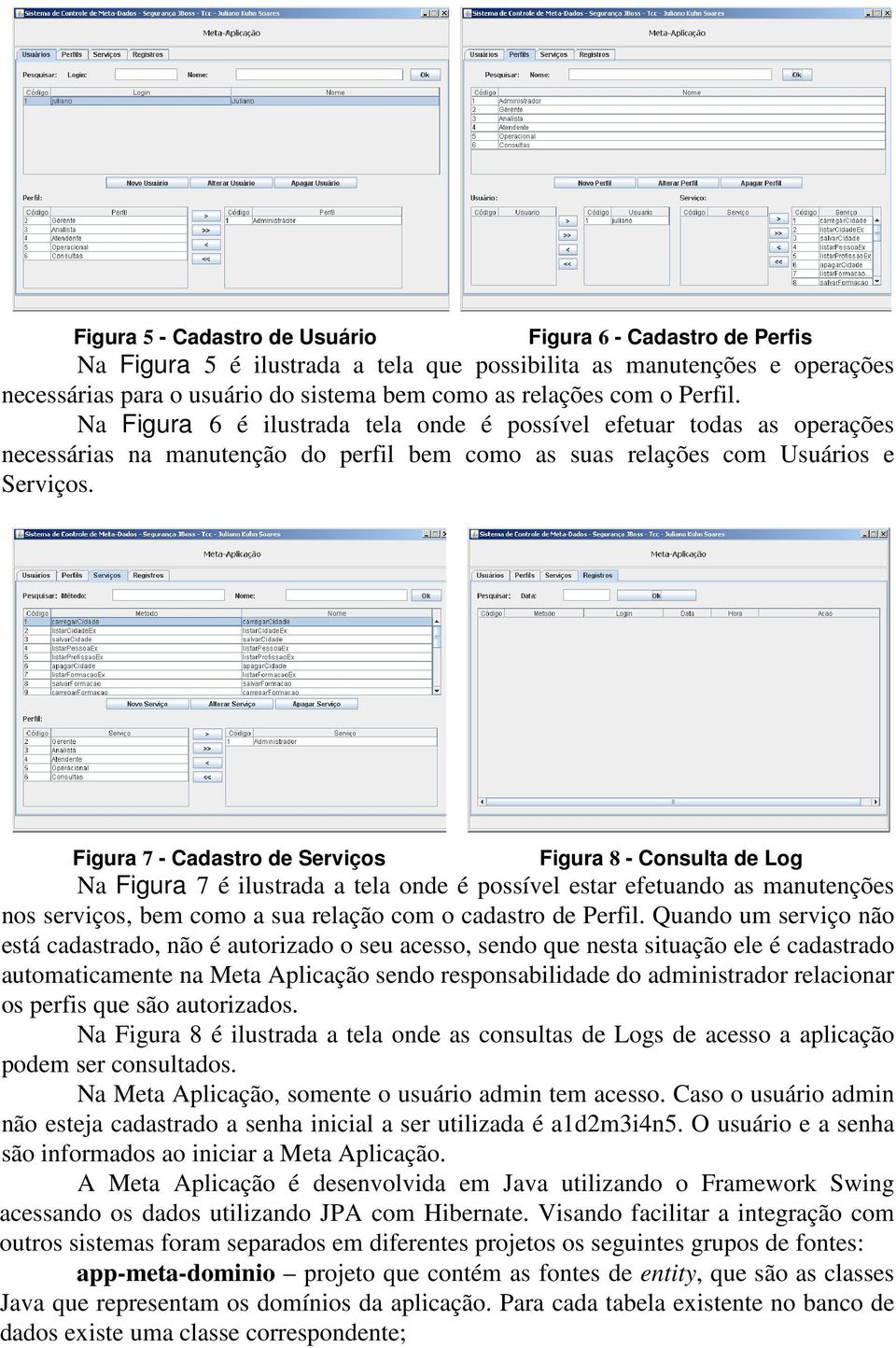 Figura 7 - Cadastro de Serviços Figura 8 - Consulta de Log Na Figura 7 é ilustrada a tela onde é possível estar efetuando as manutenções nos serviços, bem como a sua relação com o cadastro de Perfil.